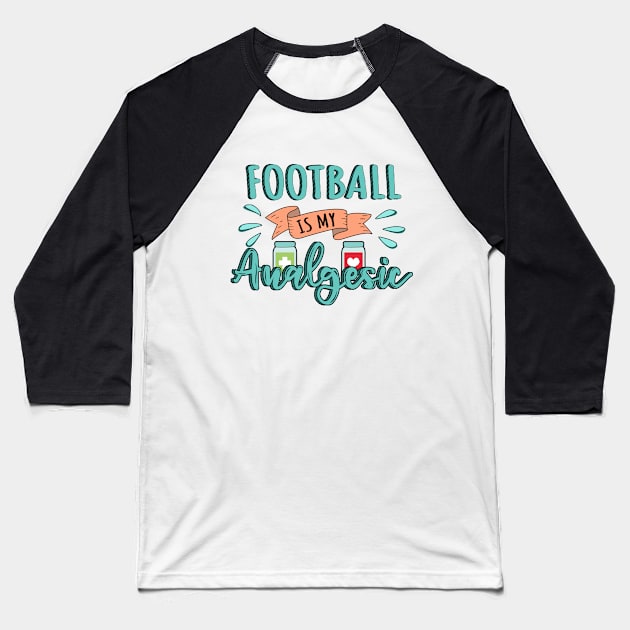 Football is my Analgesic Design Quote Baseball T-Shirt by jeric020290